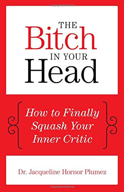 The Bitch in Your Head: How to Finally Squash Your Inner Critic