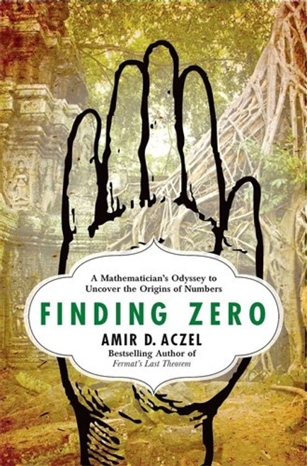 Finding Zero: A Mathematician's Odyssey to Uncover the Origins of Numbers Finding Zero: A Mathematician's Odyssey to Uncover the Origins of Numbers