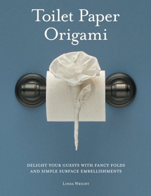 Toilet Paper Origami: Delight your Guests with Fancy Folds & Simple Surface Embellishments or Easy Origami for Hotels, Bed & Breakfasts, Cruise Ships & Creative Housekeepers (Crafts/Towel Folding)