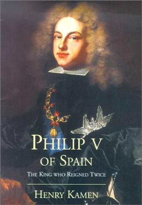 Philip V of Spain: The King Who Reigned Twice