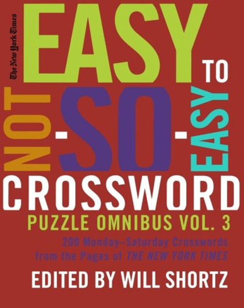 The New York Times Easy to Not-So-Easy Crossword Puzzle Omnibus Volume 3: 200 Monday--Saturday Crosswords from the Pages of The New York Times