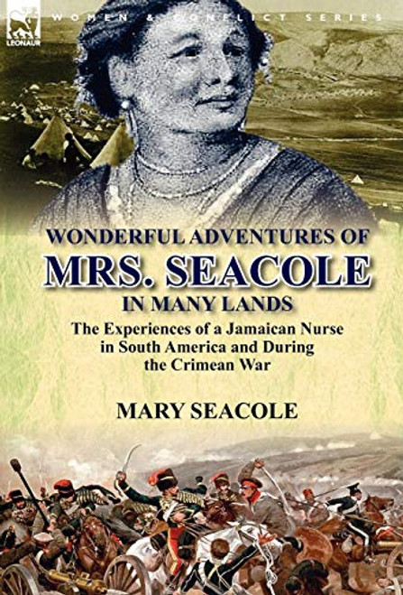 Wonderful Adventures of Mrs. Seacole in Many Lands: the Experiences of a Jamaican Nurse in South America and During the Crimean War