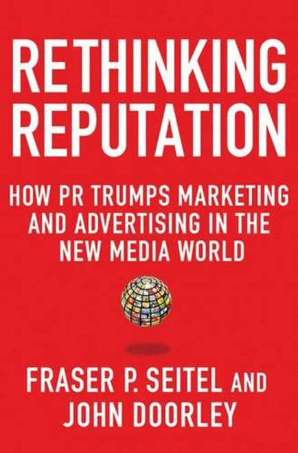 Rethinking Reputation: How PR Trumps Marketing and Advertising in the New Media World