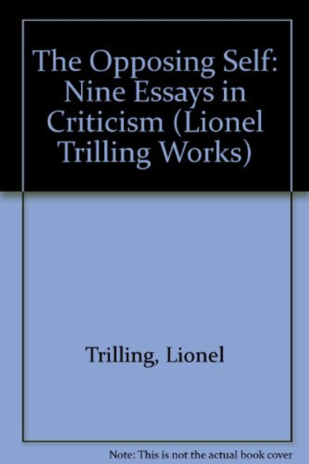 The Opposing Self: Nine Essays in Criticism (Lionel Trilling Works) The Opposing Self: Nine Essays in Criticism (Lionel Trilling Works)