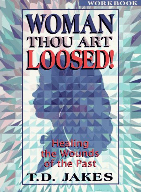 Woman, Thou Art Loosed! : Healing the Wounds of the Past (Workbook)