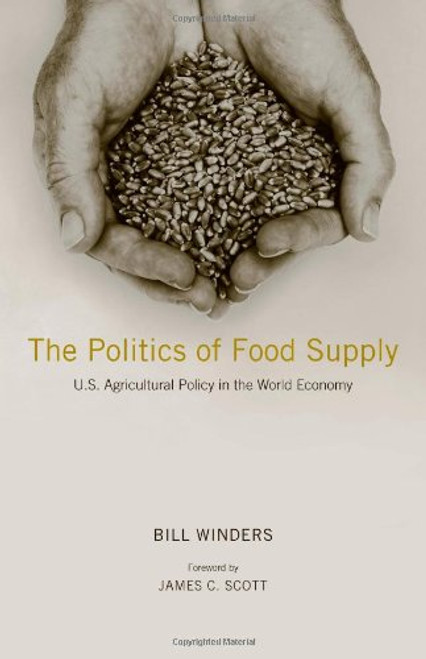 The Politics of Food Supply: U.S. Agricultural Policy in the World Economy (Yale Agrarian Studies Series)