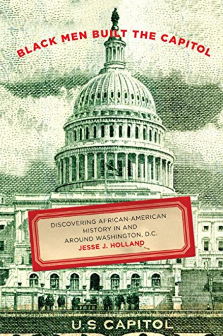 Black Men Built the Capitol: Discovering African-American History In and Around Washington, D.C.