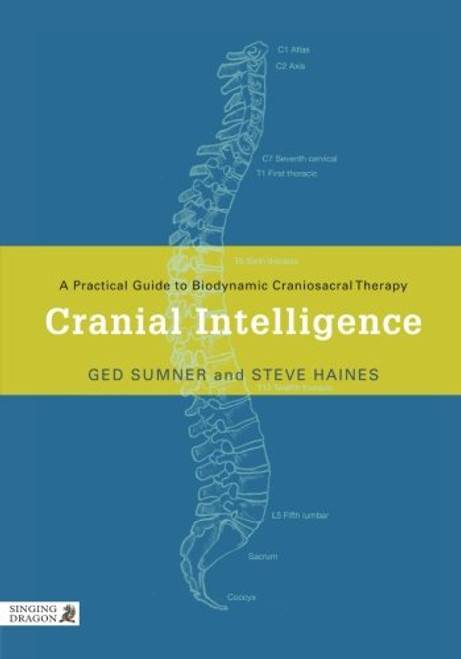 Cranial Intelligence: A Practical Guide to Biodynamic Craniosacral Therapy