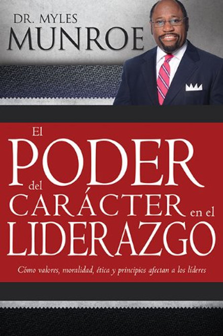 El Poder del Caracter en el Liderazgo: Como Valores, Moralidad, Etica y Principios Afectan a los Lideres (Spanish Edition)