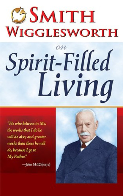 Smith Wigglesworth On Spirit Filled Living