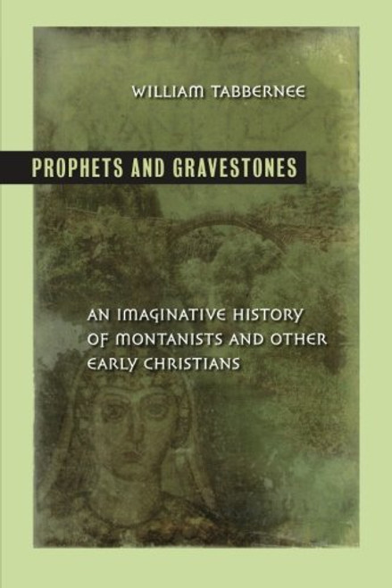 Prophets and Gravestones: An Imaginative History of Montanists and Other Early Christians