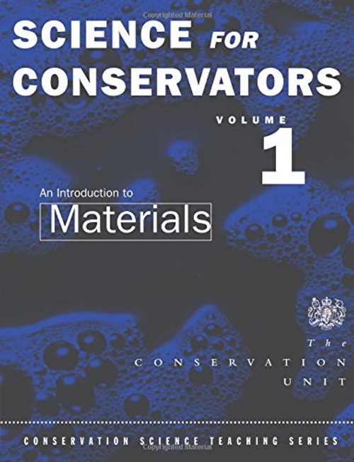 001: The Science For Conservators Series: Volume 1: An Introduction to Materials (Heritage: Care-Preservation-Management)