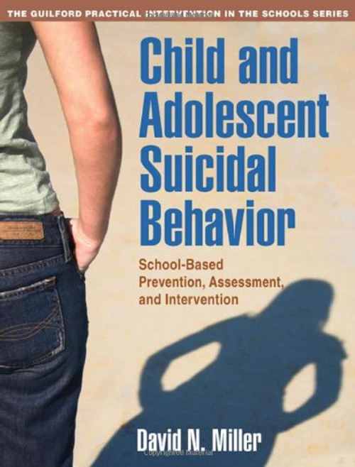 Child and Adolescent Suicidal Behavior: School-Based Prevention, Assessment, and Intervention (The Guilford Practical Intervention in the Schools Series)