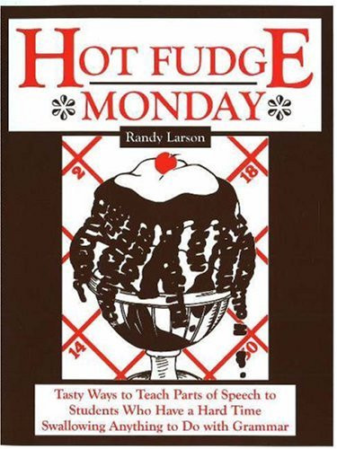 Hot Fudge Monday: Tasty Ways to Teach Parts of Speech to Students Who Have a Hard Time Swallowing Anything to Do with Grammar