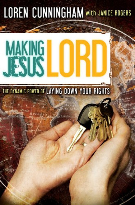 Making Jesus Lord: The Dynamic Power of Laying Down Your Rights Making Jesus Lord: The Dynamic Power of Laying Down Your Rights