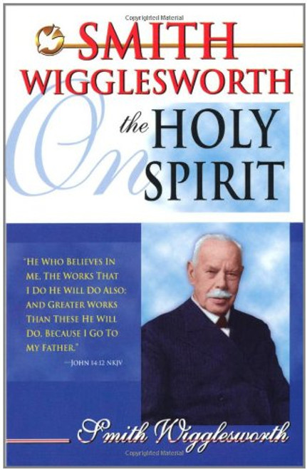 Smith Wigglesworth On The Holy Spirit
