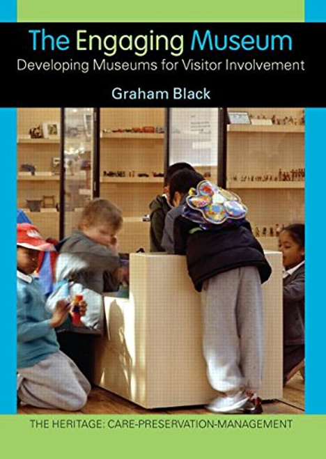 The Engaging Museum: Developing Museums for Visitor Involvement  (The Heritage: Care-Preservation-Management)