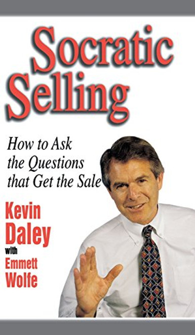 Socratic Selling: How to Ask the Questions That Get the Sale Socratic Selling: How to Ask the Questions That Get the Sale