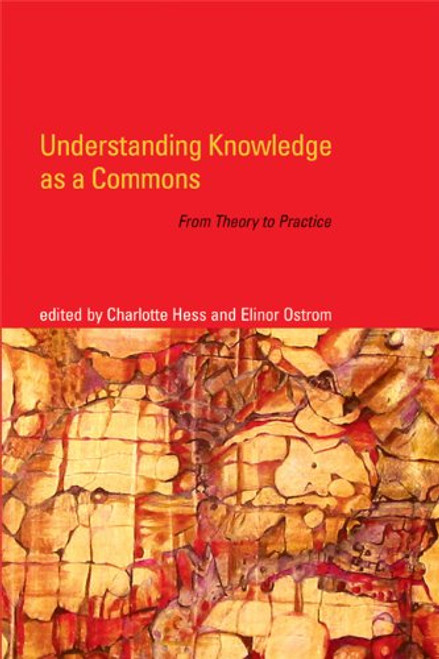 Understanding Knowledge as a Commons: From Theory to Practice (MIT Press) Understanding Knowledge as a Commons: From Theory to Practice (MIT Press)
