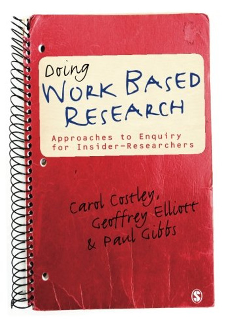 Doing Work Based Research: Approaches to Enquiry for Insider-Researchers
