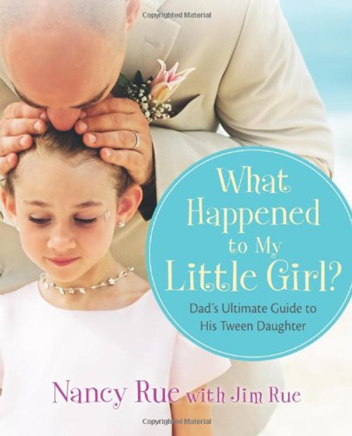 What Happened to My Little Girl?: Dad's Ultimate Guide to His Tween Daughter