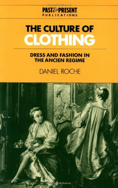 The Culture of Clothing: Dress and Fashion in the Ancien Rgime (Past and Present Publications) The Culture of Clothing: Dress and Fashion in the Ancien Rgime (Past and Present Publications)