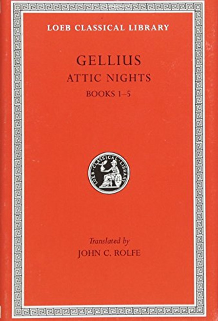 Aulus Gellius: Attic Nights, Volume I, Books 1-5 (Loeb Classical Library No. 195)