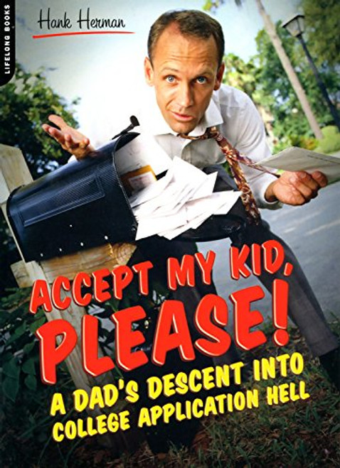 Accept My Kid, Please!: A Dad's Descent into College Application Hell
