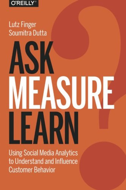 Ask, Measure, Learn: Using Social Media Analytics to Understand and Influence Customer Behavior