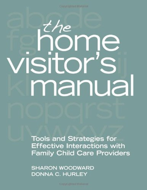 The Home Visitor's Manual: Tools and Strategies for Effective Interactions with Family Child Care Providers The Home Visitor's Manual: Tools and Strategies for Effective Interactions with Family Child Care Providers