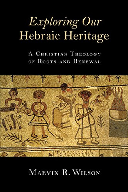 Exploring Our Hebraic Heritage: A Christian Theology of Roots and Renewal