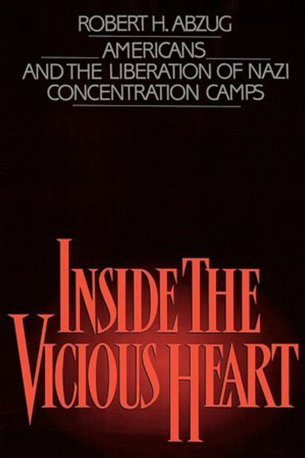 Inside the Vicious Heart: Americans and the Liberation of Nazi Concentration Camps