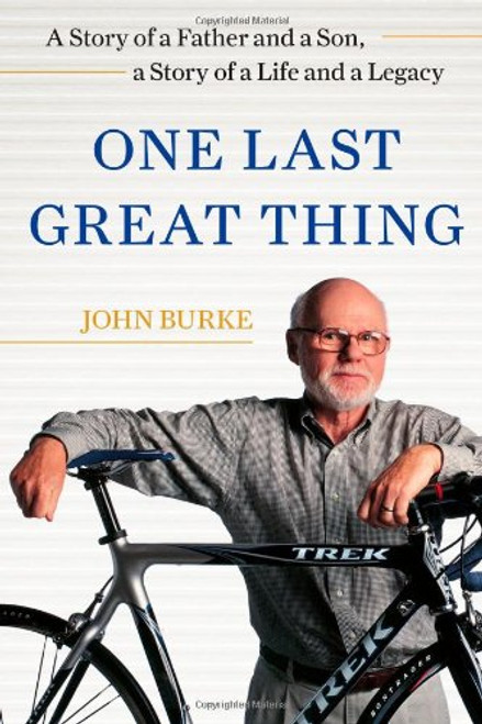 One Last Great Thing: A Story of a Father and a Son, a Story of a Life and a Legacy