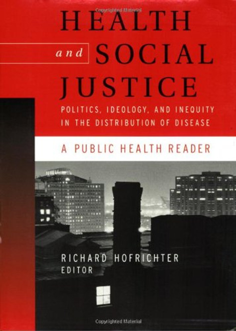 Health and Social Justice: Politics, Ideology, and Inequity in the Distribution of Disease