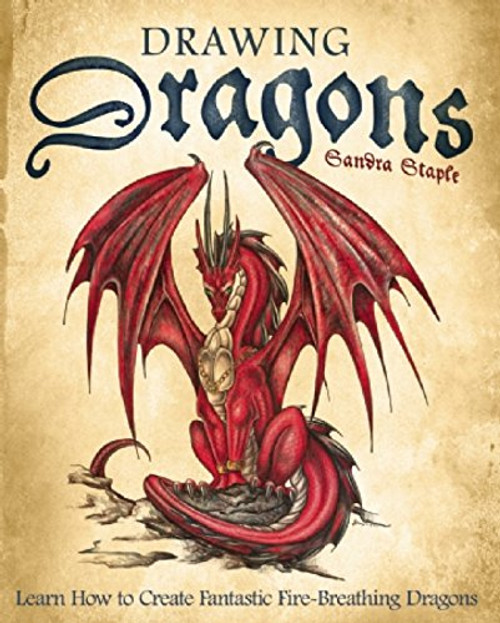 Drawing Dragons: Learn How to Create Fantastic Fire-Breathing Dragons Drawing Dragons: Learn How to Create Fantastic Fire-Breathing Dragons