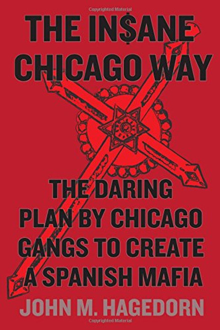 The Insane Chicago Way: The Daring Plan by Chicago Gangs to Create a Spanish Mafia