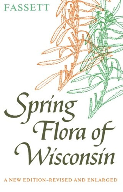 Spring Flora of Wisconsin: A Manual of Plants Growing without Cultivation and Flowering Before June 15