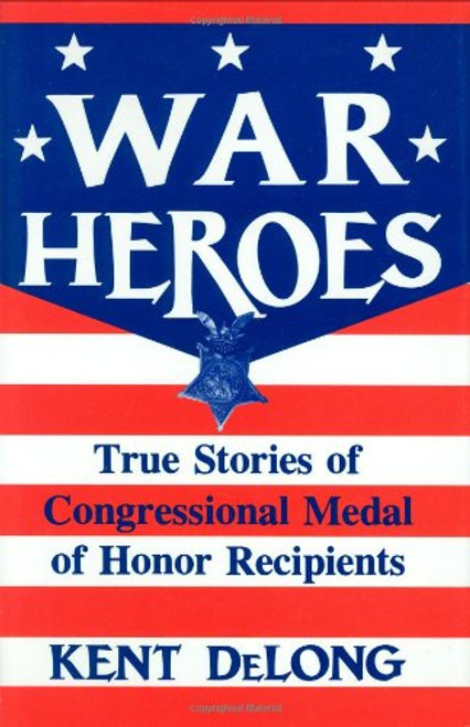 War Heroes: True Stories of Congressional Medal of Honor Recipients