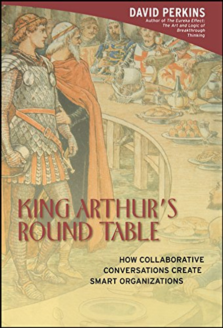 King Arthur's Round Table : How Collaborative Conversations Create Smart Organizations