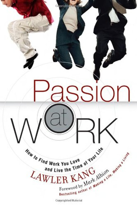 Passion at Work: How to Find Work You Love and Live the Time of Your Life