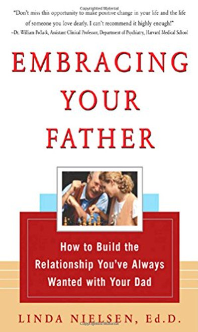 Embracing Your Father: How to Build the Relationship You've Always Wanted with Your Dad