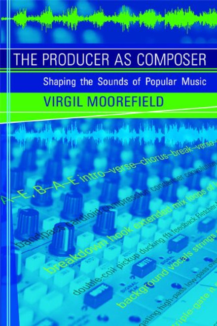 The Producer as Composer: Shaping the Sounds of Popular Music (MIT Press)