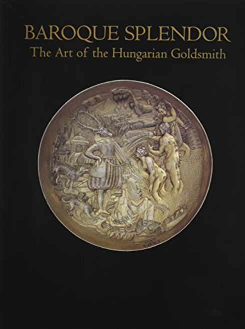 Baroque Splendor Art of Hungarian Goldsmith