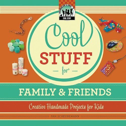 Cool Stuff for Family & Friends: Creative Handmade Projects for Kids