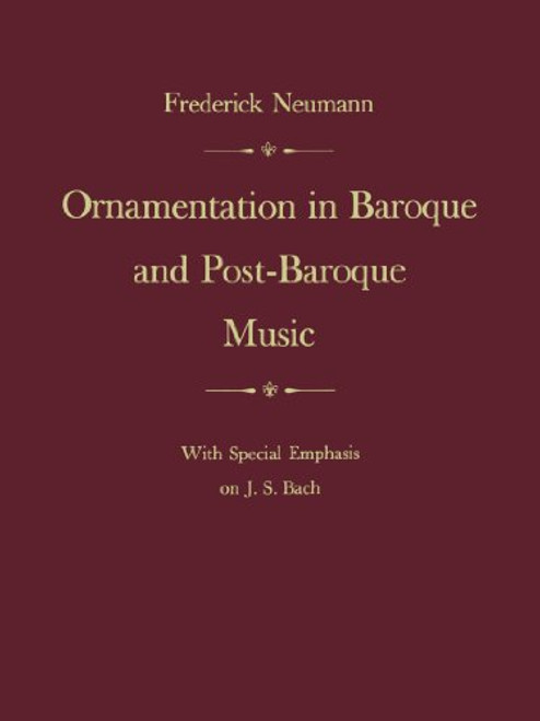 Ornamentation in Baroque and Post-Baroque Music: With Special Emphasis on J.S. Bach Ornamentation in Baroque and Post-Baroque Music: With Special Emphasis on J.S. Bach