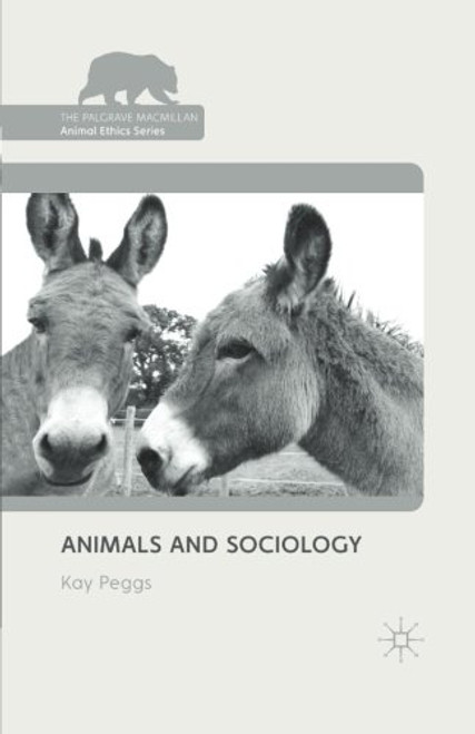 Animals and Sociology (The Palgrave Macmillan Animal Ethics Series)