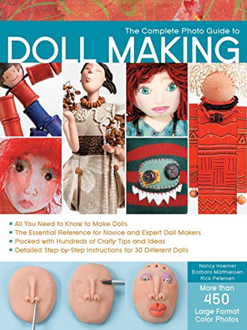 The Complete Photo Guide to Doll Making: *All You Need to Know to Make Dolls * The Essential Reference for Novice and Expert Doll Makers *Packed with ... Instructions for 30 Different Dolls