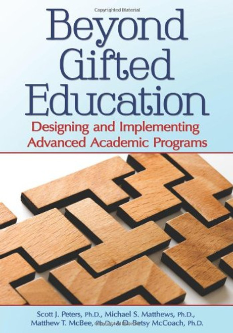 Beyond Gifted Education: Designing and Implementing Advanced Academic Programs