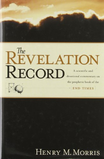 The Revelation Record: A Scientific and Devotional Commentary on the Prophetic Book of the End of Times
