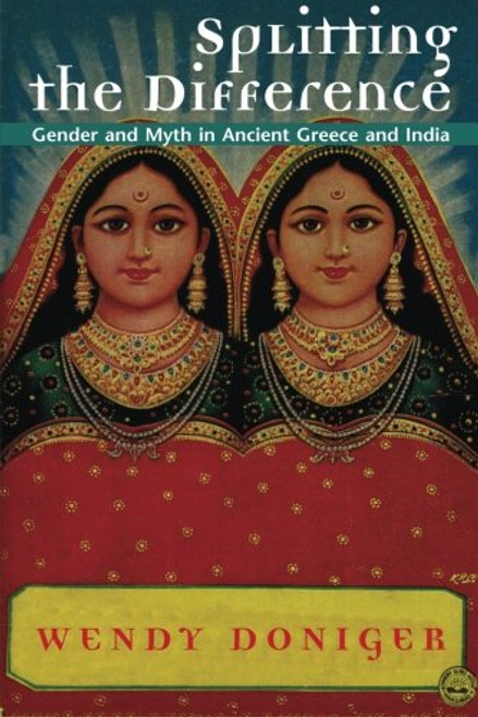 Splitting the Difference: Gender and Myth in Ancient Greece and India (Jordan Lectures in Comparative Religion, 1996-1997 : School of Oriental and African Studies University of London)
